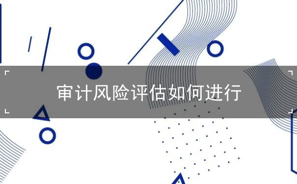審計風險評估如何進行