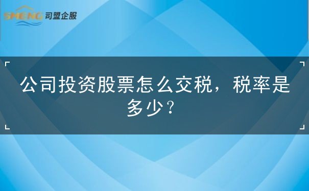 公司投資股票怎么交稅,公司投資股票稅率
