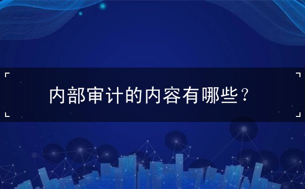 內(nèi)部審計(jì)的內(nèi)容