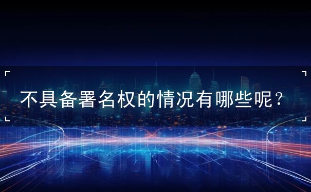不具備署名權(quán)的情況