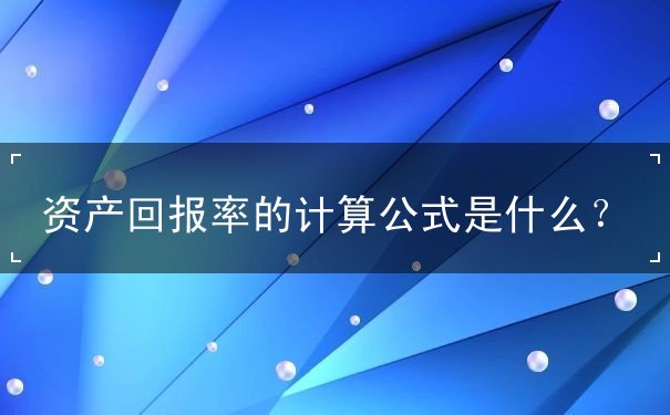 資產(chǎn)回報(bào)率的計(jì)算公式是什么？