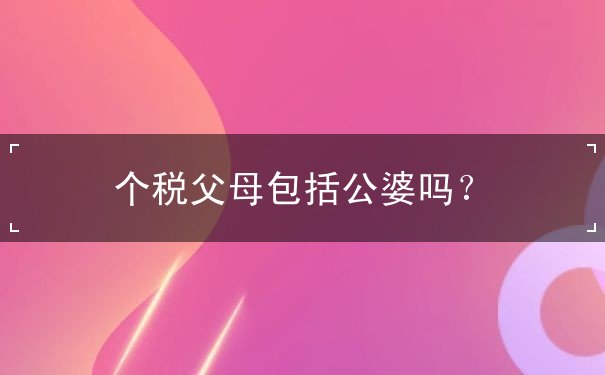 個(gè)稅父母包括公婆嗎