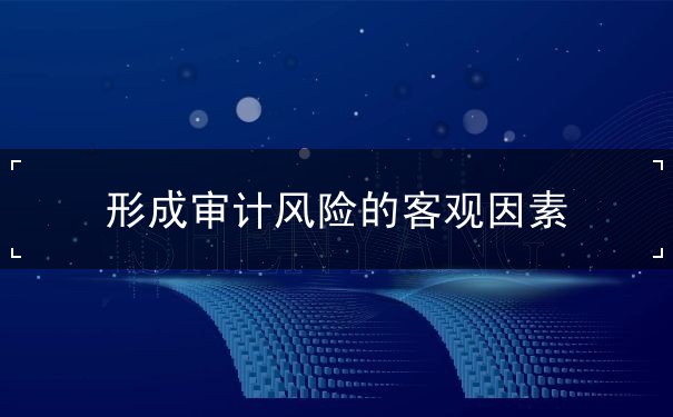 形成審計風險的客觀因素