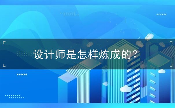 設(shè)計(jì)師是怎樣煉成的