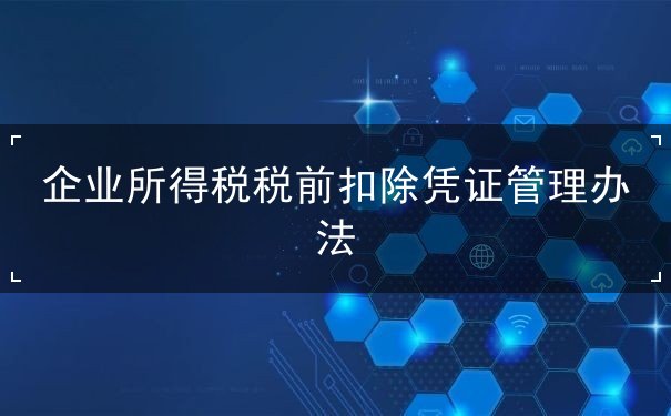 企業(yè)所得稅稅前扣除憑證管理辦法