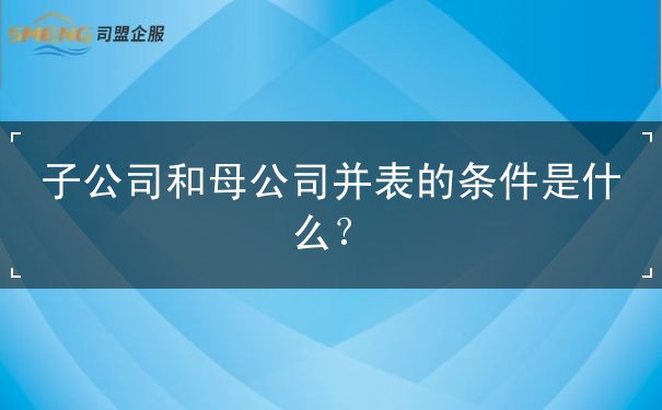 子公司和母公司并表的條件是什么？