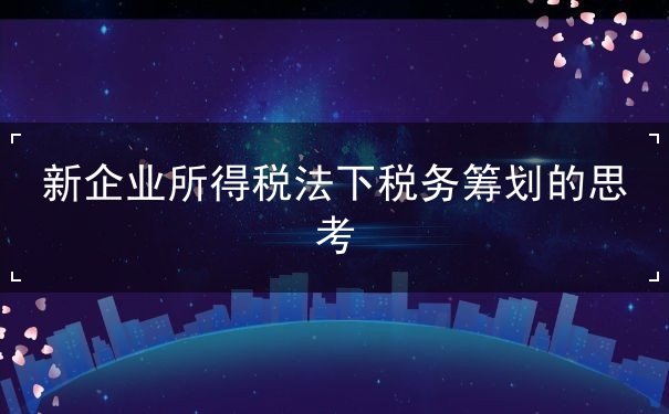 新企業(yè)所得稅法下稅務(wù)籌劃的思考