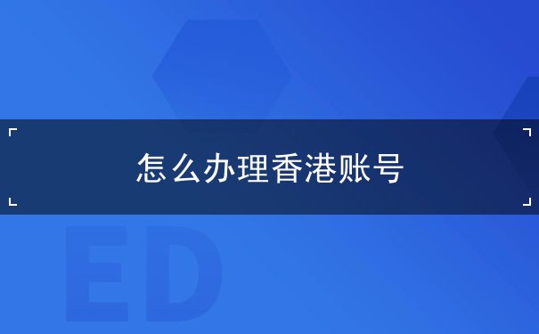 怎么辦理香港賬號